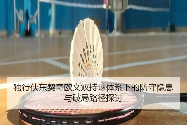 独行侠东契奇欧文双持球体系下的防守隐患与破局路径探讨 | leyu