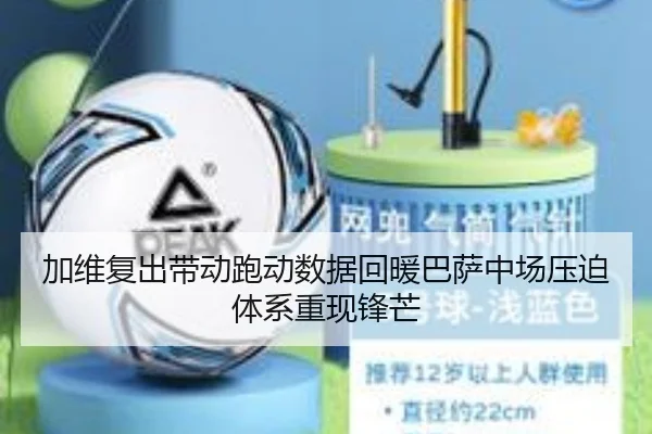 加维复出带动跑动数据回暖巴萨中场压迫体系重现锋芒 | leyu